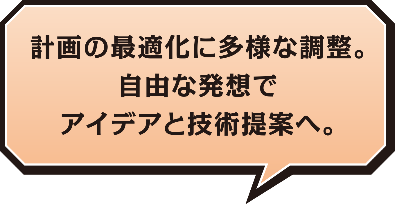 計画の最適化に多様な調整。自由な発想でアイデアと技術提案へ。